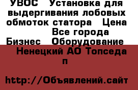 УВОС-1 Установка для выдергивания лобовых обмоток статора › Цена ­ 111 - Все города Бизнес » Оборудование   . Ненецкий АО,Топседа п.